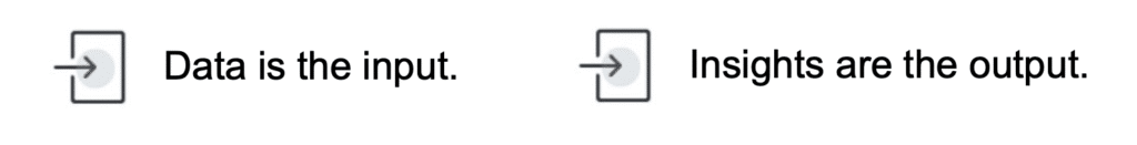 data is the input. insights are the output.